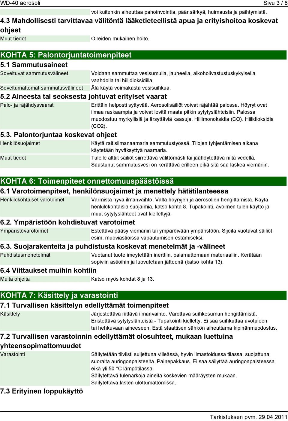 1 Sammutusaineet Soveltuvat sammutusvälineet Soveltumattomat sammutusvälineet Voidaan sammuttaa vesisumulla, jauheella, alkoholivastustuskykyisella vaahdolla tai hiilidioksidilla.
