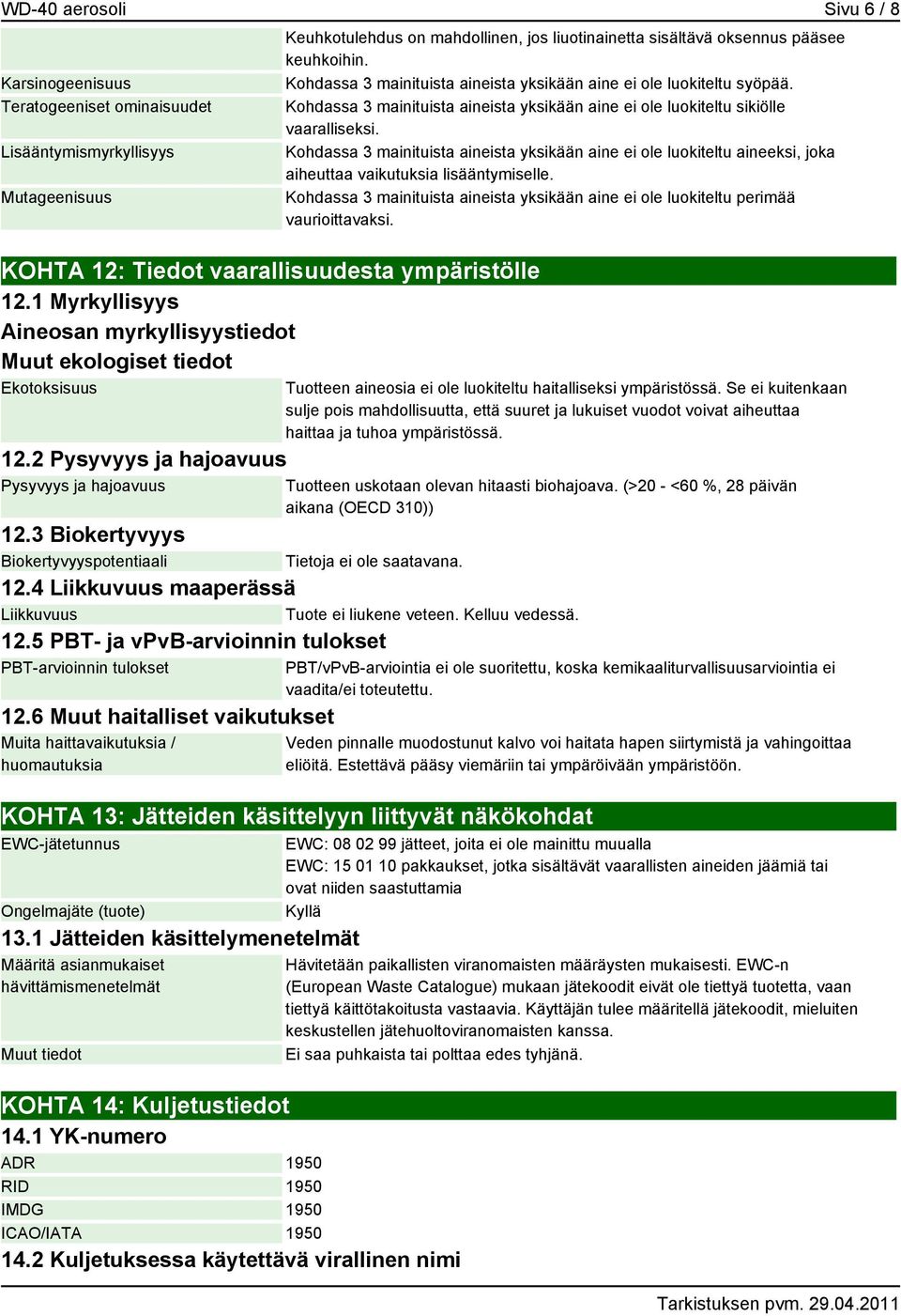 2 Pysyvyys ja hajoavuus Pysyvyys ja hajoavuus Keuhkotulehdus on mahdollinen, jos liuotinainetta sisältävä oksennus pääsee keuhkoihin.