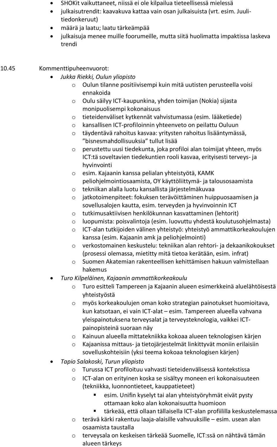 45 Kommenttipuheenvuorot: Jukka Riekki, Oulun yliopisto o Oulun tilanne positiivisempi kuin mitä uutisten perusteella voisi ennakoida o Oulu säilyy ICT-kaupunkina, yhden toimijan (Nokia) sijasta