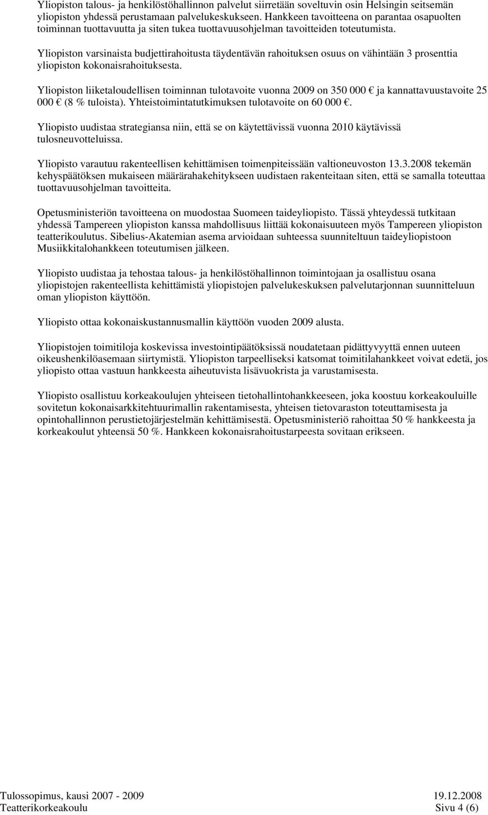 Yliopiston varsinaista budjettirahoitusta täydentävän rahoituksen osuus on vähintään 3 prosenttia yliopiston kokonaisrahoituksesta.