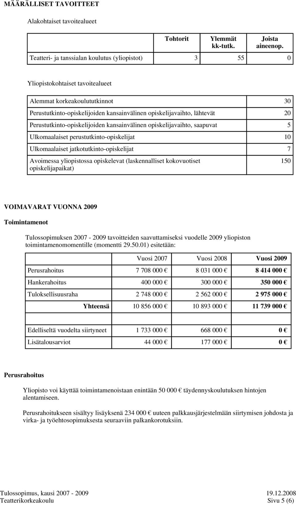 Perustutkinto-opiskelijoiden kansainvälinen opiskelijavaihto, saapuvat 5 Ulkomaalaiset perustutkinto-opiskelijat 10 Ulkomaalaiset jatkotutkinto-opiskelijat 7 Avoimessa yliopistossa opiskelevat