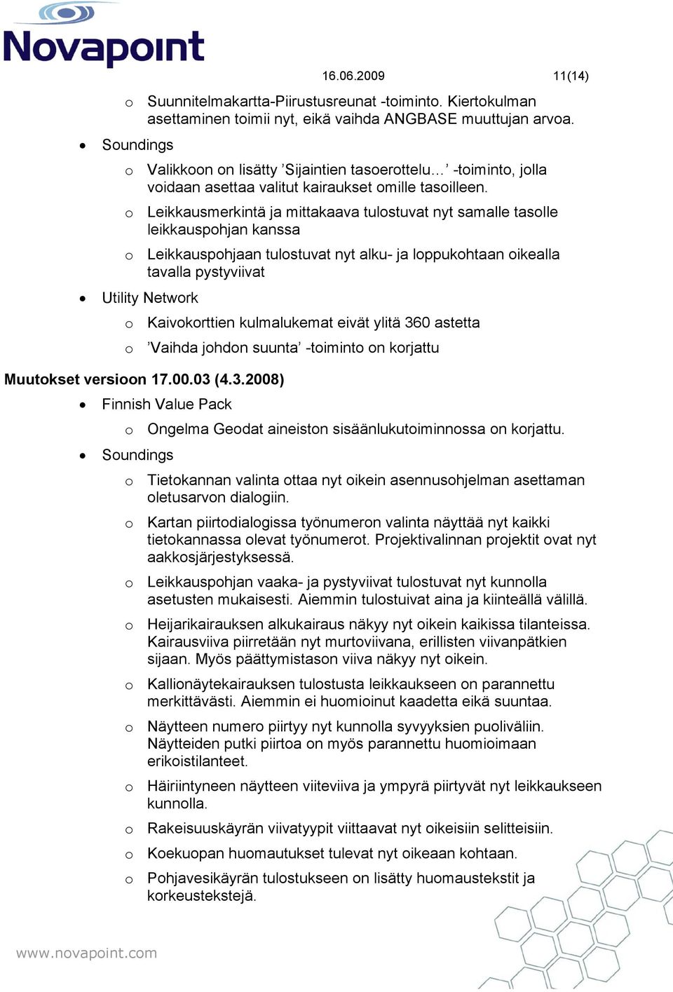 o Leikkausmerkintä ja mittakaava tulostuvat nyt samalle tasolle leikkauspohjan kanssa o Leikkauspohjaan tulostuvat nyt alku- ja loppukohtaan oikealla tavalla pystyviivat Utility Network o