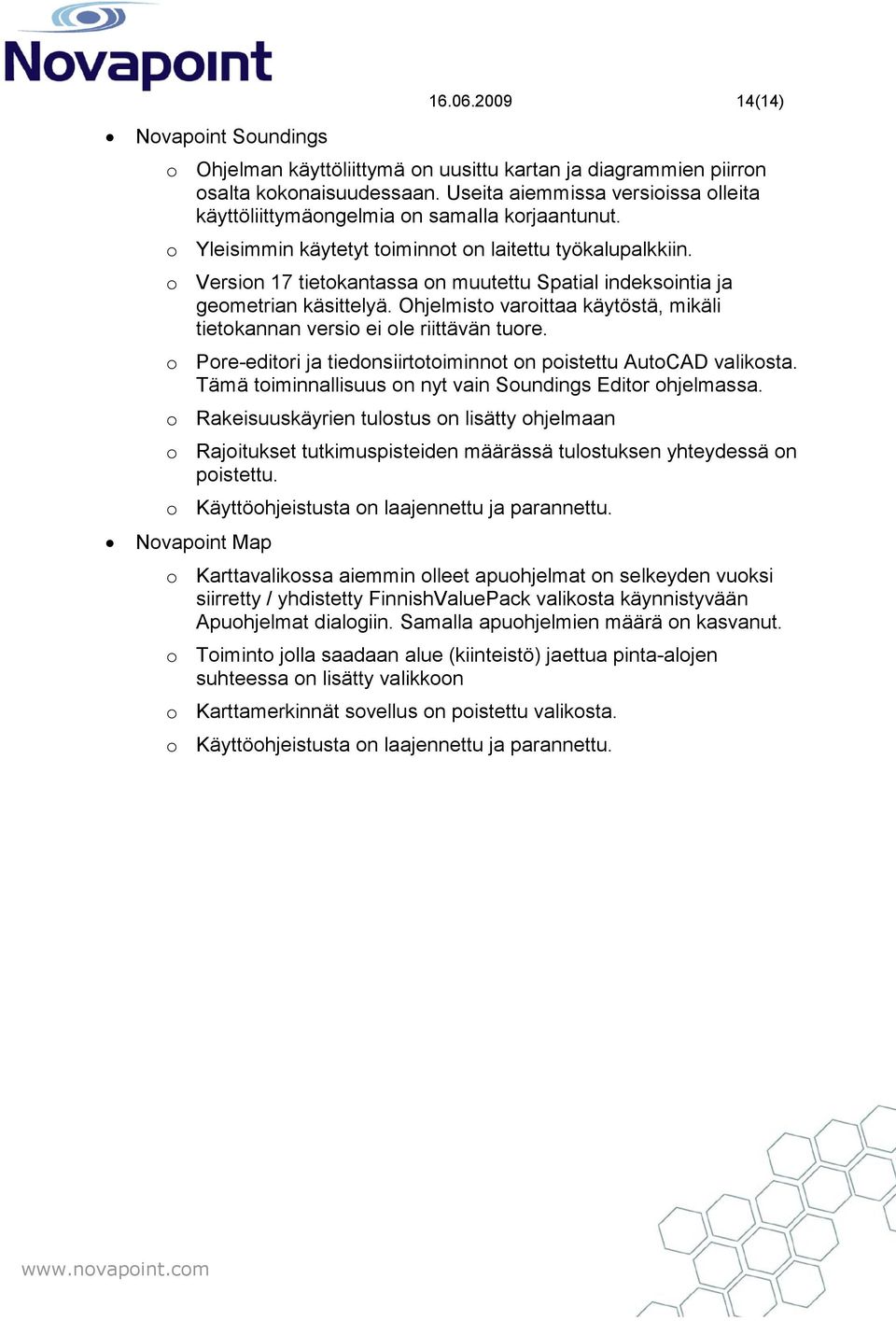 o Version 17 tietokantassa on muutettu Spatial indeksointia ja geometrian käsittelyä. Ohjelmisto varoittaa käytöstä, mikäli tietokannan versio ei ole riittävän tuore.