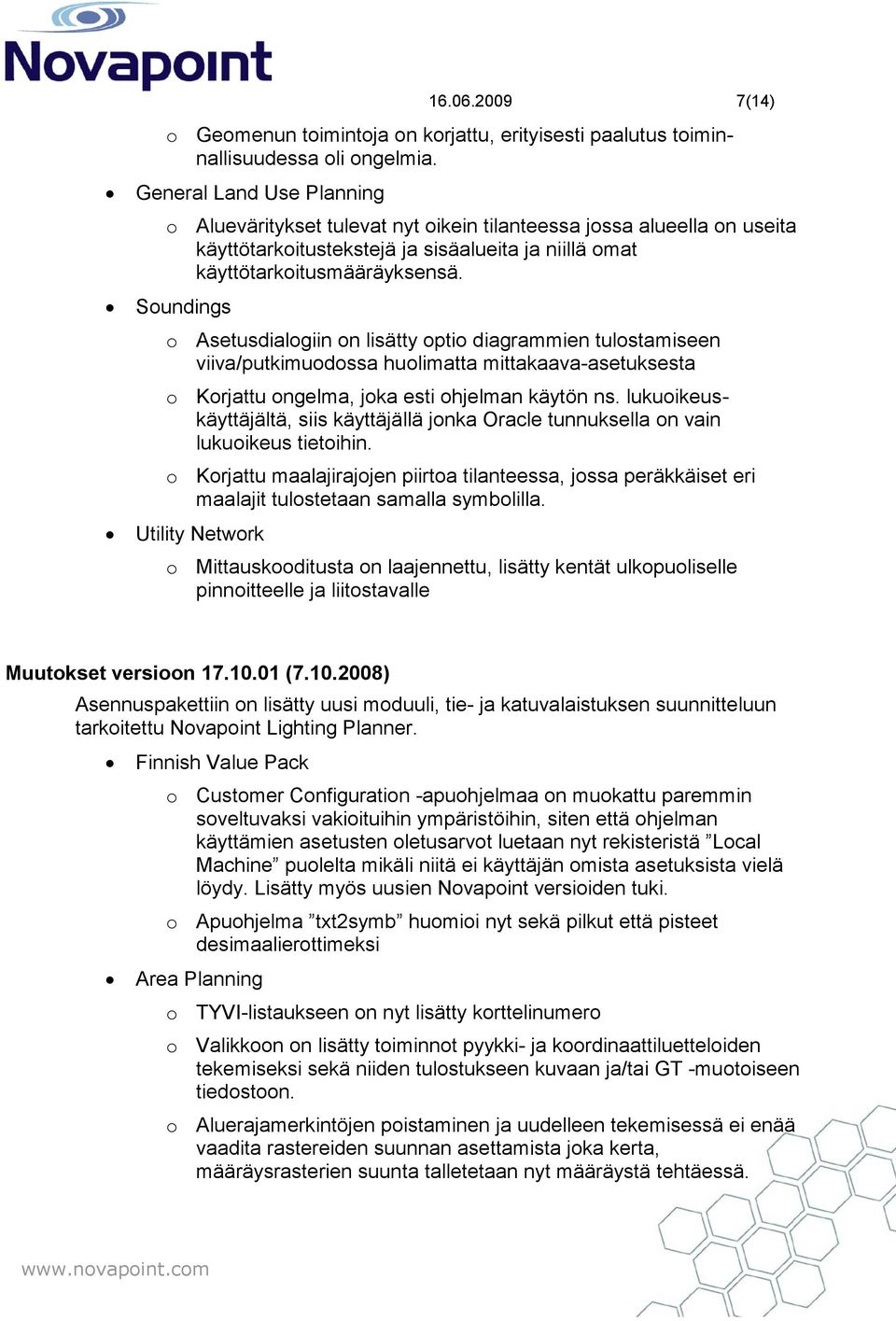 Soundings o Asetusdialogiin on lisätty optio diagrammien tulostamiseen viiva/putkimuodossa huolimatta mittakaava-asetuksesta o Korjattu ongelma, joka esti ohjelman käytön ns.