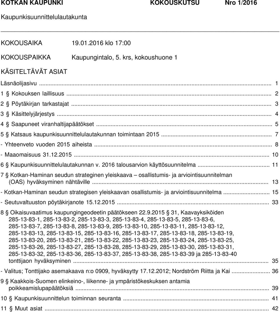 .. 7 - Yhteenveto vuoden 2015 aiheista... 8 - Maaomaisuus 31.12.2015... 10 6 Kaupunkisuunnittelulautakunnan v. 2016 talousarvion käyttösuunnitelma.