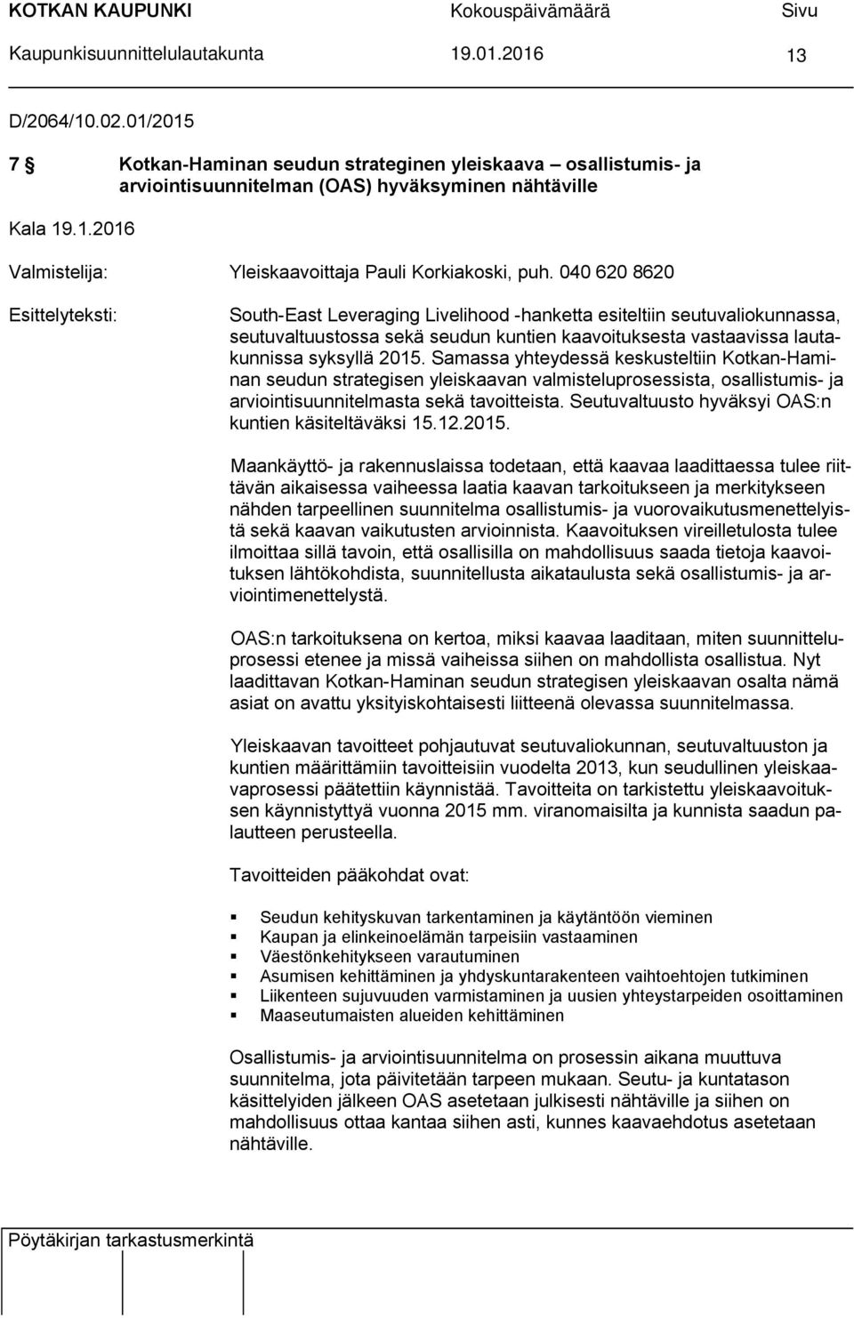 040 620 8620 Esittelyteksti: South-East Leveraging Livelihood -hanketta esiteltiin seutuvaliokunnassa, seutuvaltuustossa sekä seudun kuntien kaavoituksesta vastaavissa lautakunnissa syksyllä 2015.