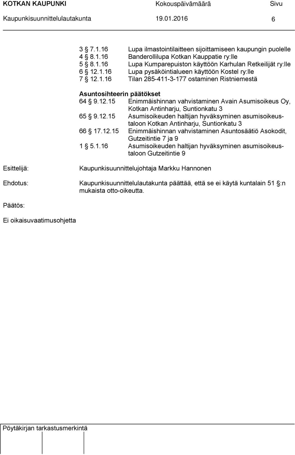 12.15 Enimmäishinnan vahvistaminen Avain Asumisoikeus Oy, Kotkan Antinharju, Suntionkatu 3 65 9.12.15 Asumisoikeuden haltijan hyväksyminen asumisoikeustaloon Kotkan Antinharju, Suntionkatu 3 66 17.12.15 Enimmäishinnan vahvistaminen Asuntosäätiö Asokodit, Gutzeitintie 7 ja 9 1 5.