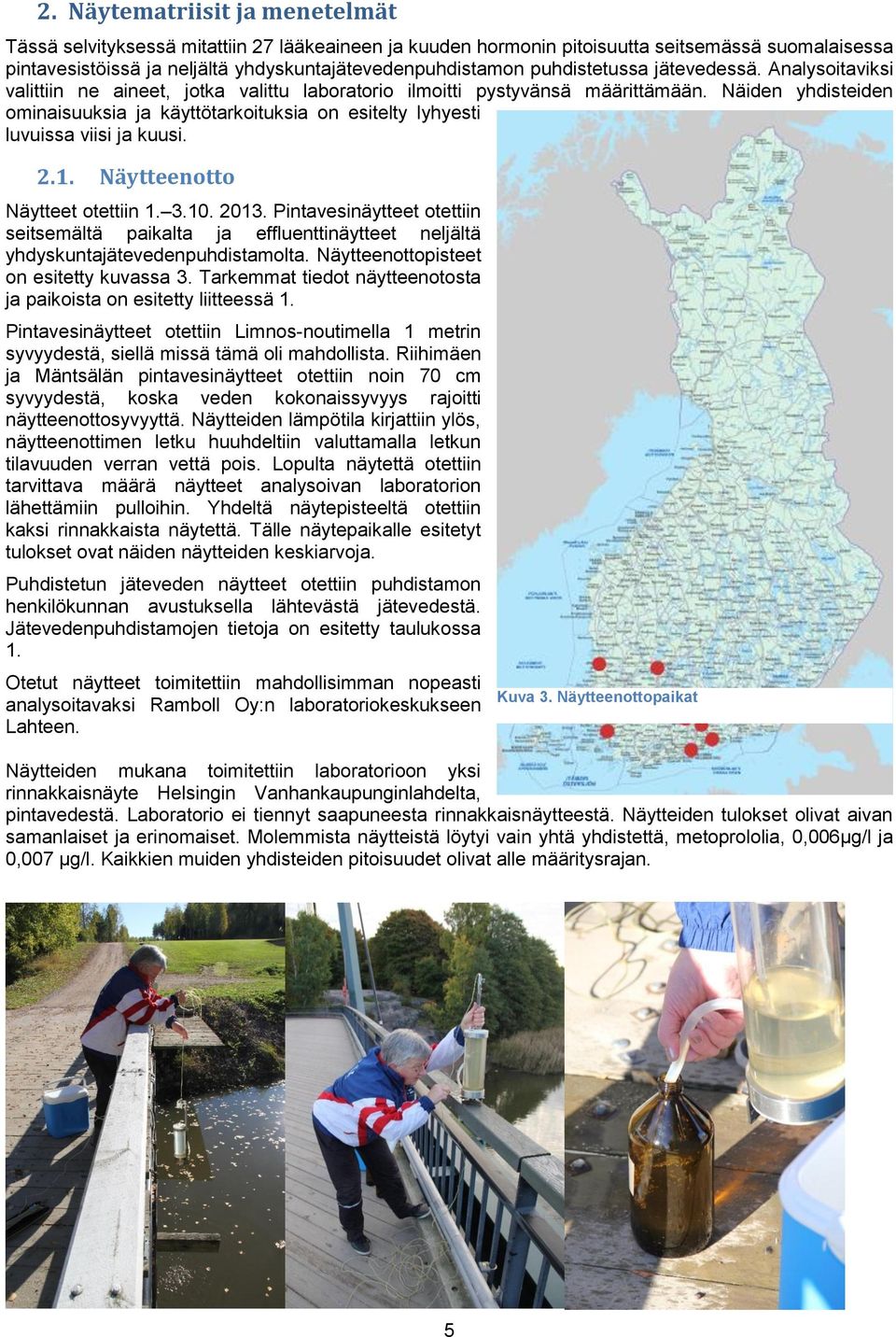 Näiden yhdisteiden ominaisuuksia ja käyttötarkoituksia on esitelty lyhyesti luvuissa viisi ja kuusi. 2.1. Näytteenotto Näytteet otettiin 1. 3.1. 213.