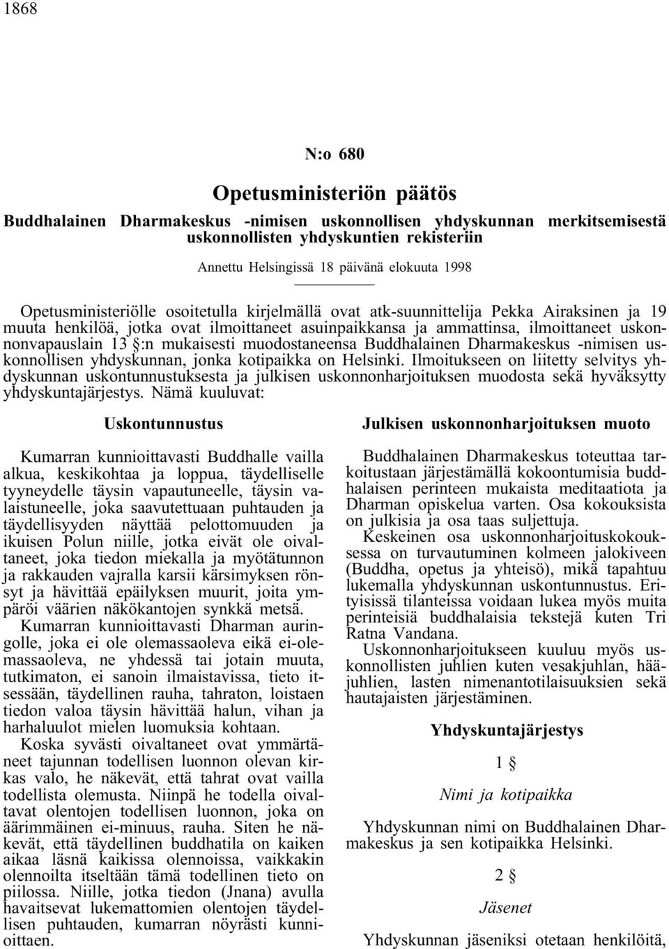 mukaisesti muodostaneensa Buddhalainen Dharmakeskus -nimisen uskonnollisen yhdyskunnan, jonka kotipaikka on Helsinki.