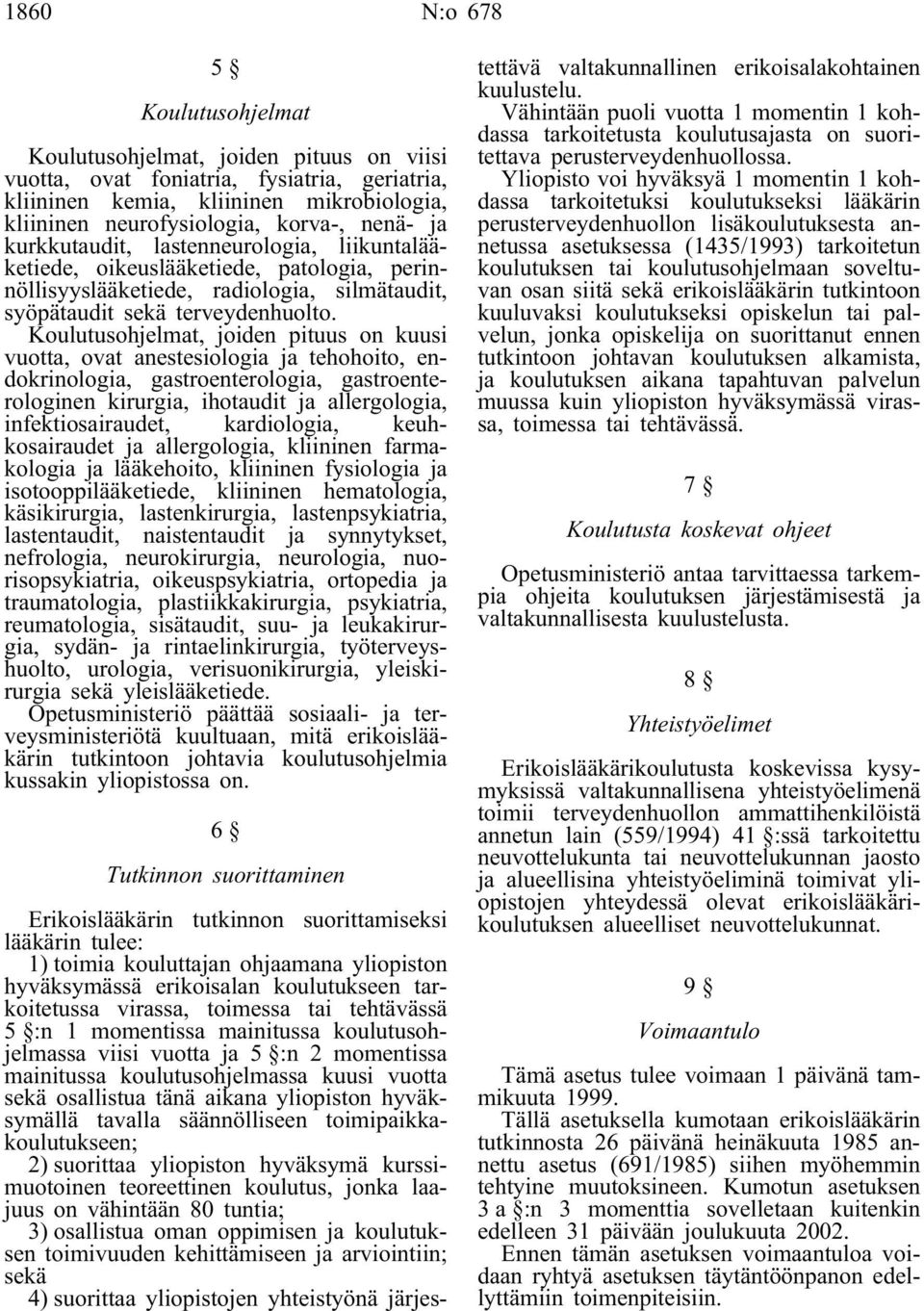 Koulutusohjelmat, joiden pituus on kuusi vuotta, ovat anestesiologia ja tehohoito, endokrinologia, gastroenterologia, gastroenterologinen kirurgia, ihotaudit ja allergologia, infektiosairaudet,