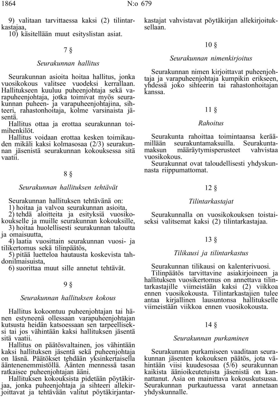 Hallitukseen kuuluu puheenjohtaja sekä varapuheenjohtaja, jotka toimivat myös seurakunnan puheen- ja varapuheenjohtajina, sihteeri, rahastonhoitaja, kolme varsinaista jäsentä.