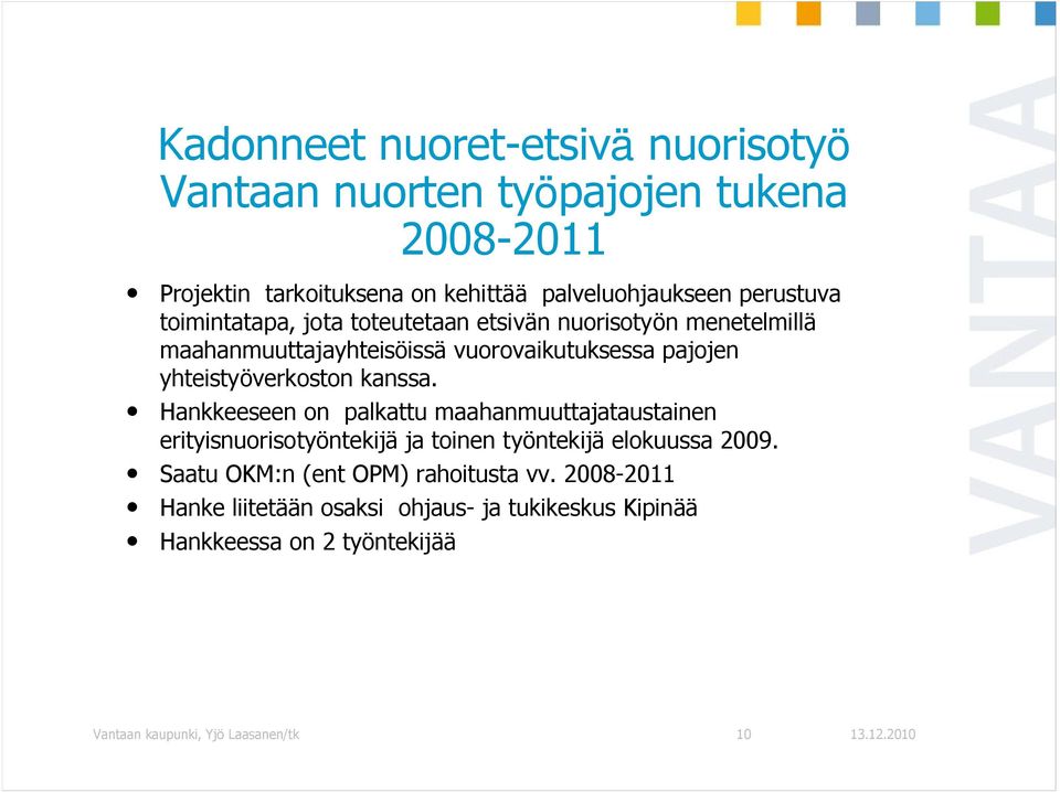 yhteistyöverkoston kanssa. Hankkeeseen on palkattu maahanmuuttajataustainen erityisnuorisotyöntekijä ja toinen työntekijä elokuussa 2009.