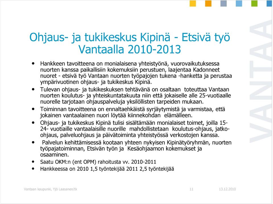 Tulevan ohjaus- ja tukikeskuksen tehtävänä on osaltaan toteuttaa Vantaan nuorten koulutus- ja yhteiskuntatakuuta niin että jokaiselle alle 25-vuotiaalle nuorelle tarjotaan ohjauspalveluja