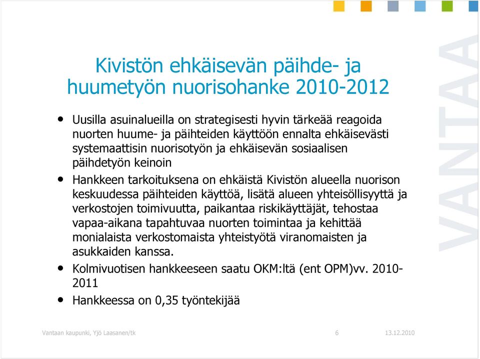 käyttöä, lisätä alueen yhteisöllisyyttä ja verkostojen toimivuutta, paikantaa riskikäyttäjät, tehostaa vapaa-aikana tapahtuvaa nuorten toimintaa ja kehittää monialaista