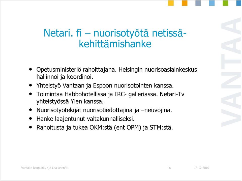 Toimintaa Habbohotellissa ja IRC- galleriassa. Netari-Tv yhteistyössä Ylen kanssa.