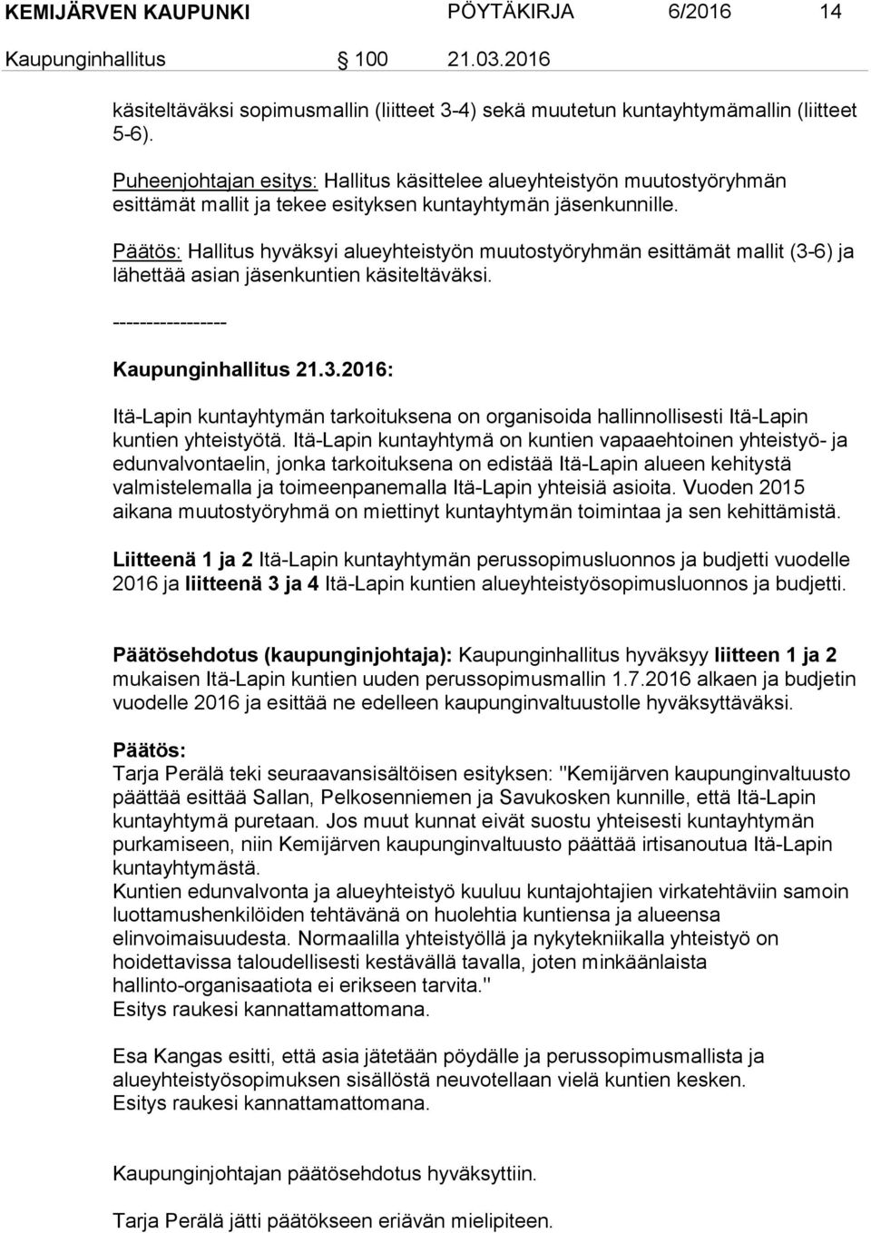 Päätös: Hallitus hyväksyi alueyhteistyön muutostyöryhmän esittämät mallit (3-6) ja lähettää asian jäsenkuntien käsiteltäväksi. ----------------- Kaupunginhallitus 21.3.2016: Itä-Lapin kuntayhtymän tarkoituksena on organisoida hallinnollisesti Itä-Lapin kuntien yhteistyötä.