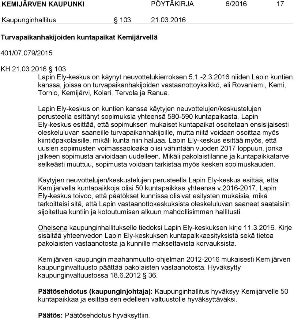 Lapin Ely-keskus on kuntien kanssa käytyjen neuvottelujen/keskustelujen perusteella esittänyt sopimuksia yhteensä 580-590 kuntapaikasta.