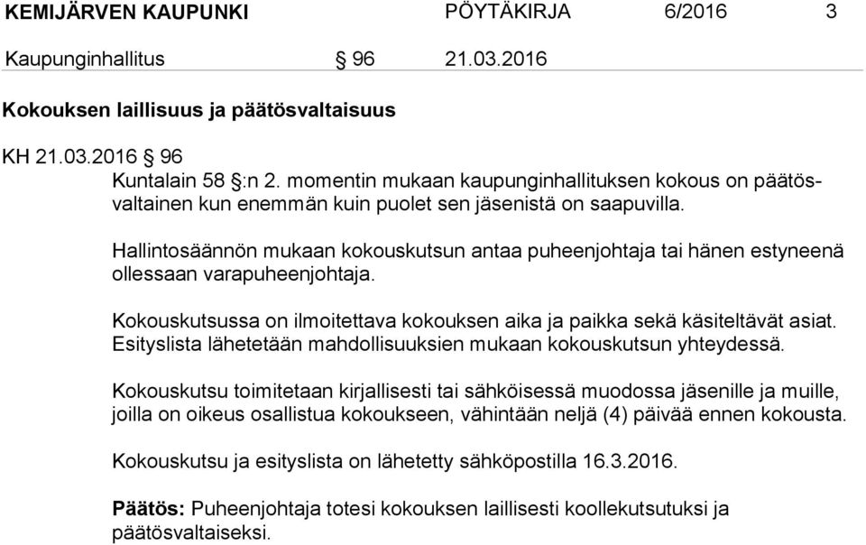 Hallintosäännön mukaan kokouskutsun antaa puheenjohtaja tai hänen estynee nä ollessaan varapuheenjohtaja. Kokouskutsussa on ilmoitettava kokouksen aika ja paikka sekä käsiteltävät asiat.