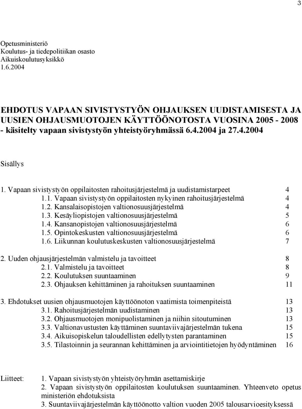 Vapaan sivistystyön oppilaitosten rahoitusjärjestelmä ja uudistamistarpeet 4 1.1. Vapaan sivistystyön oppilaitosten nykyinen rahoitusjärjestelmä 4 1.2. Kansalaisopistojen valtionosuusjärjestelmä 4 1.