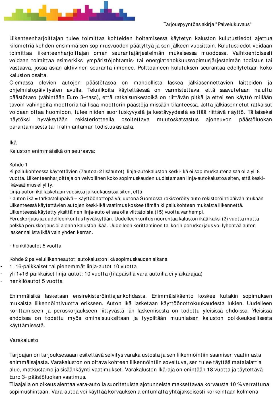 Vaihtoehtoisesti voidaan toimittaa esimerkiksi ympäristöjohtamis- tai energiatehokkuussopimusjärjestelmän todistus tai vastaava, jossa asian aktiivinen seuranta ilmenee.