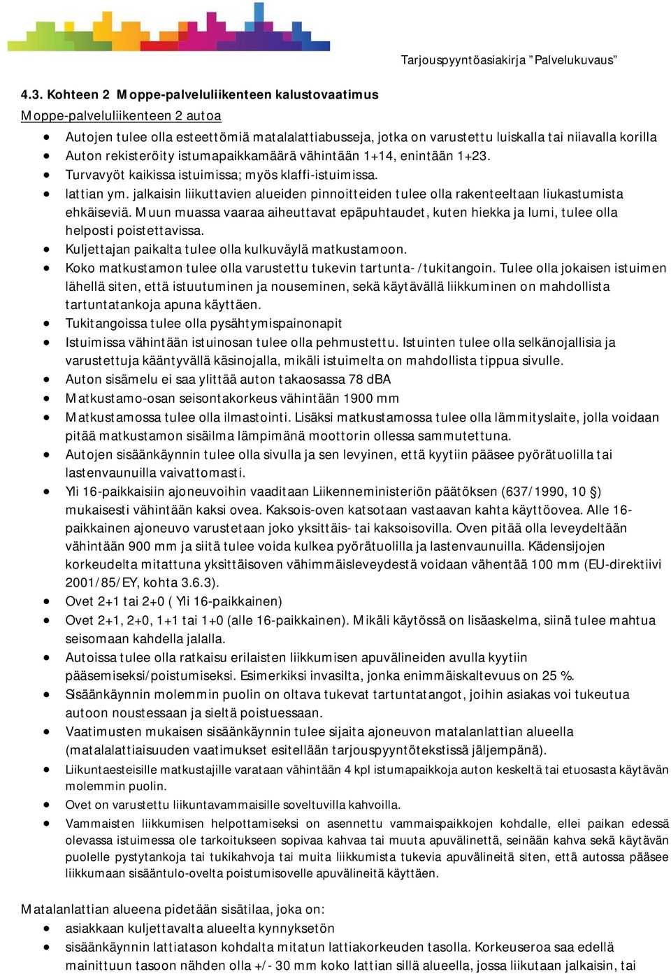 jalkaisin liikuttavien alueiden pinnoitteiden tulee olla rakenteeltaan liukastumista ehkäiseviä. Muun muassa vaaraa aiheuttavat epäpuhtaudet, kuten hiekka ja lumi, tulee olla helposti poistettavissa.