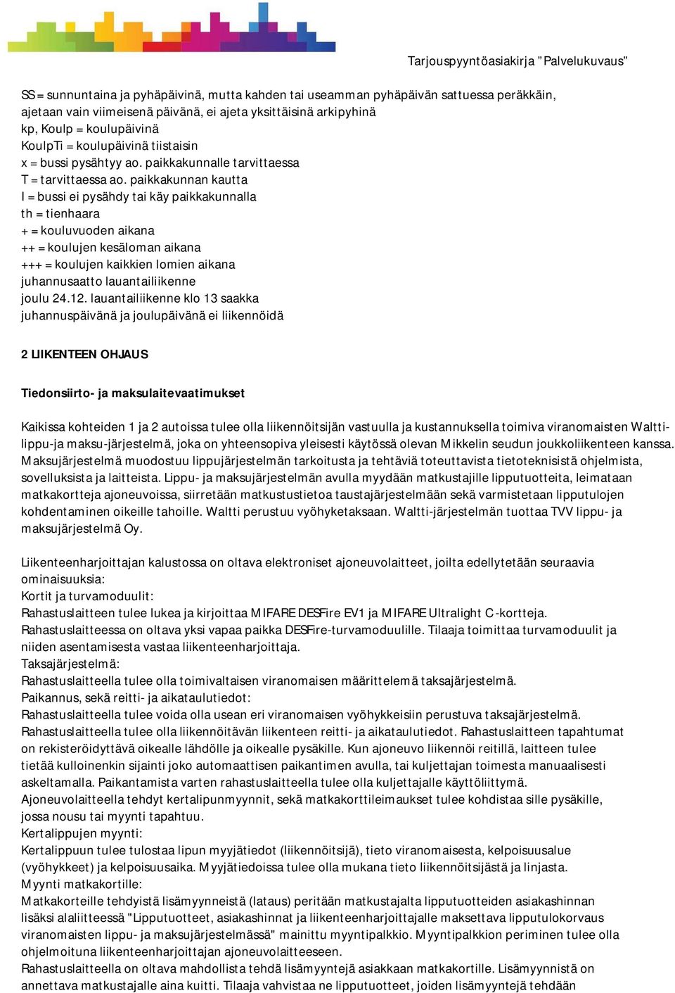 paikkakunnan kautta I = bussi ei pysähdy tai käy paikkakunnalla th = tienhaara + = kouluvuoden aikana ++ = koulujen kesäloman aikana +++ = koulujen kaikkien lomien aikana juhannusaatto