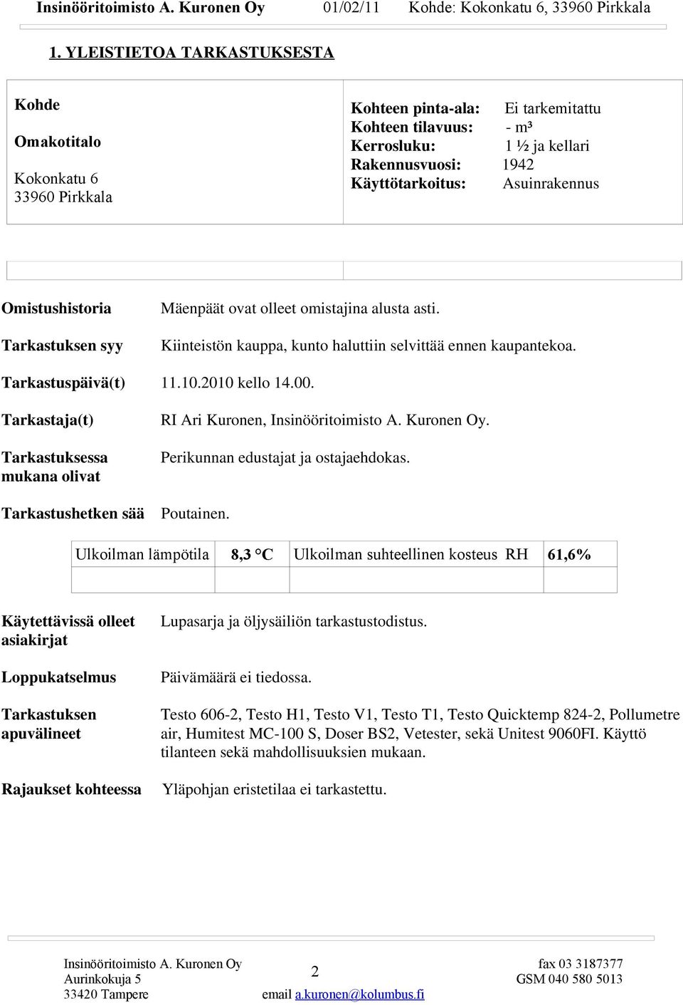 Tarkastaja(t) RI Ari Kuronen, Insinööritoimisto A. Kuronen Oy. Tarkastuksessa Perikunnan edustajat ja ostajaehdokas. mukana olivat Tarkastushetken sää Poutainen.