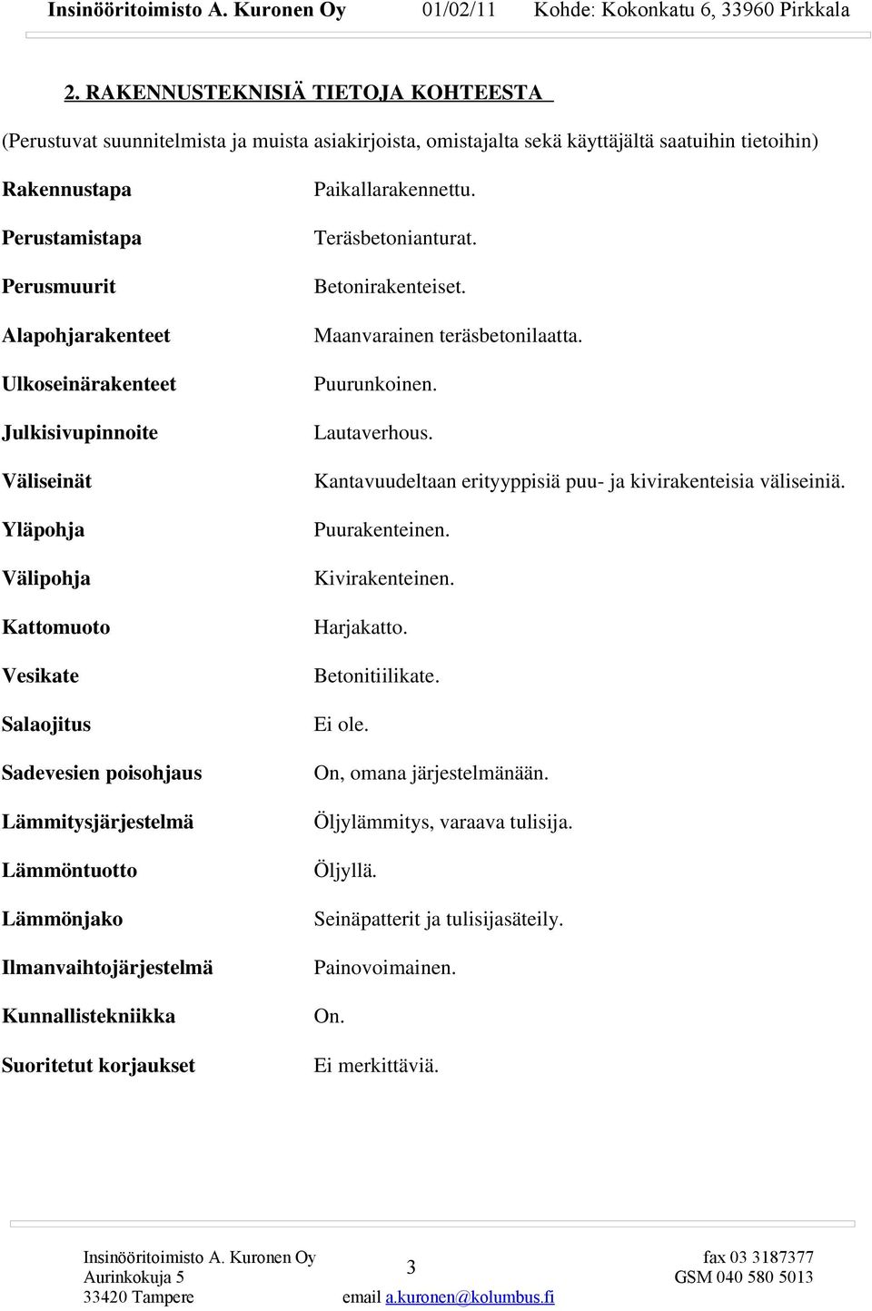 Kunnallistekniikka Suoritetut korjaukset Paikallarakennettu. Teräsbetonianturat. Betonirakenteiset. Maanvarainen teräsbetonilaatta. Puurunkoinen. Lautaverhous.