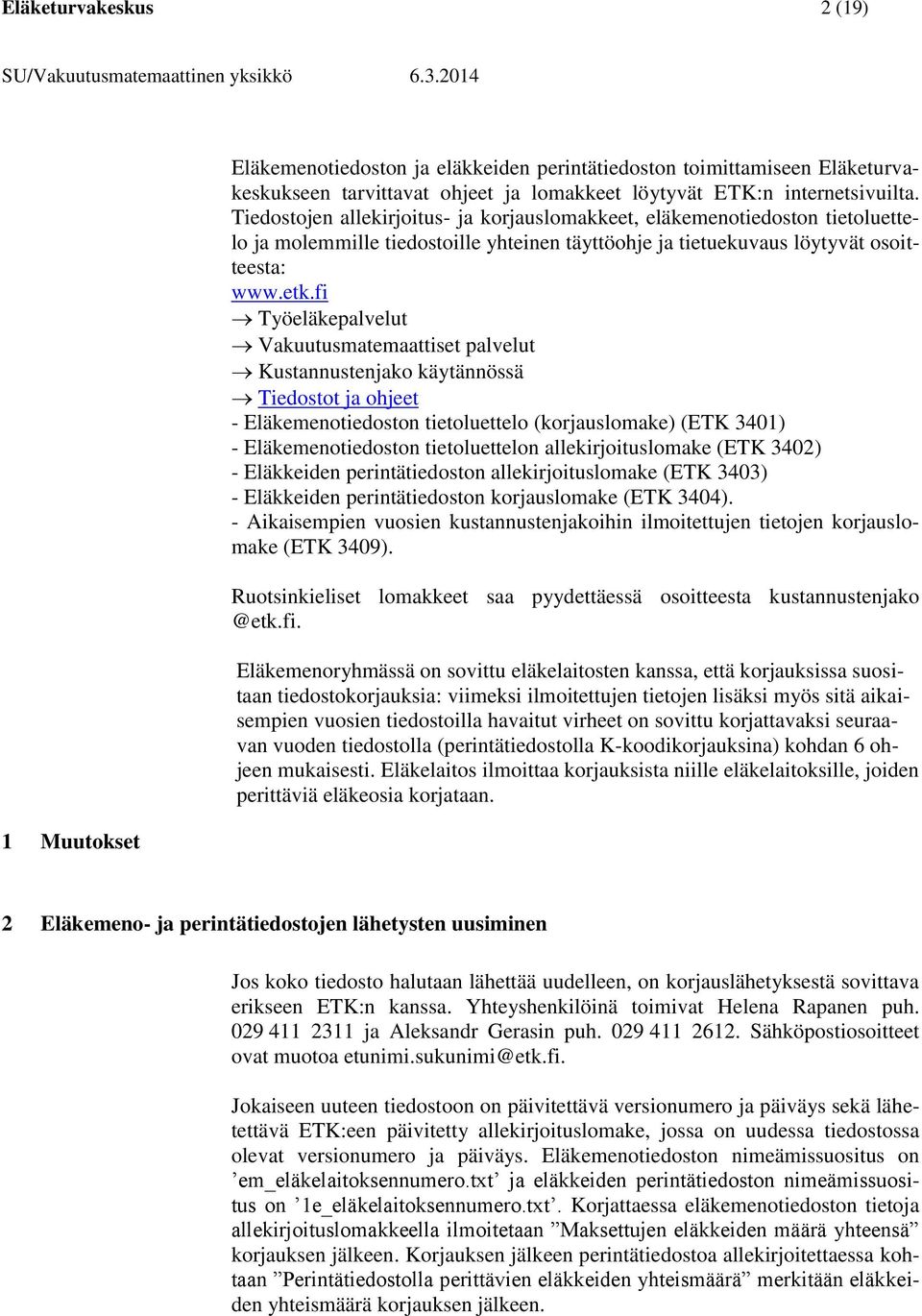 fi Työeläkepalvelut Vakuutusmatemaattiset palvelut Kustannustenjako käytännössä Tiedostot ja ohjeet - Eläkemenotiedoston tietoluettelo (korjauslomake) (ETK 3401) - Eläkemenotiedoston tietoluettelon