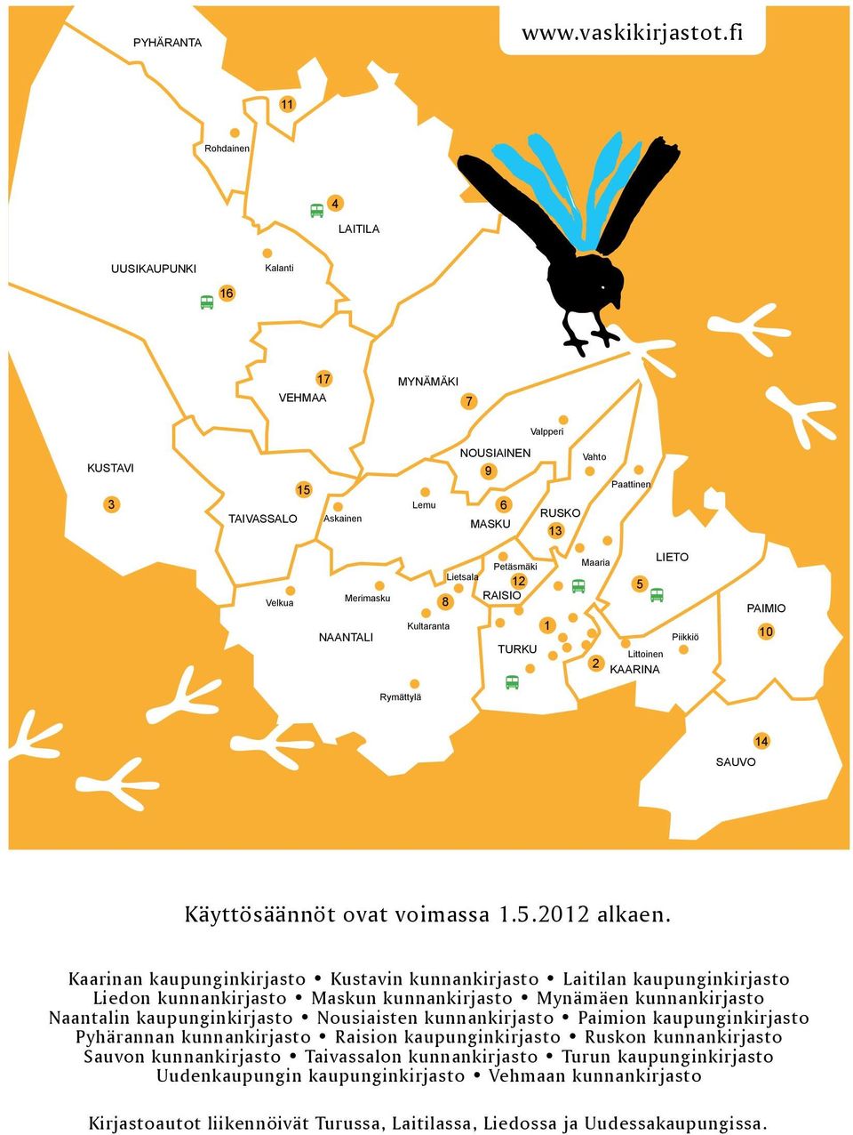 lietsala 12 raisio 8 kultaranta 1 TUrkU maaria lieto 5 Piikkiö littoinen 2 kaarina Paimio 10 rymättylä sauvo 14 Käyttösäännöt ovat voimassa 1.5.2012 alkaen.