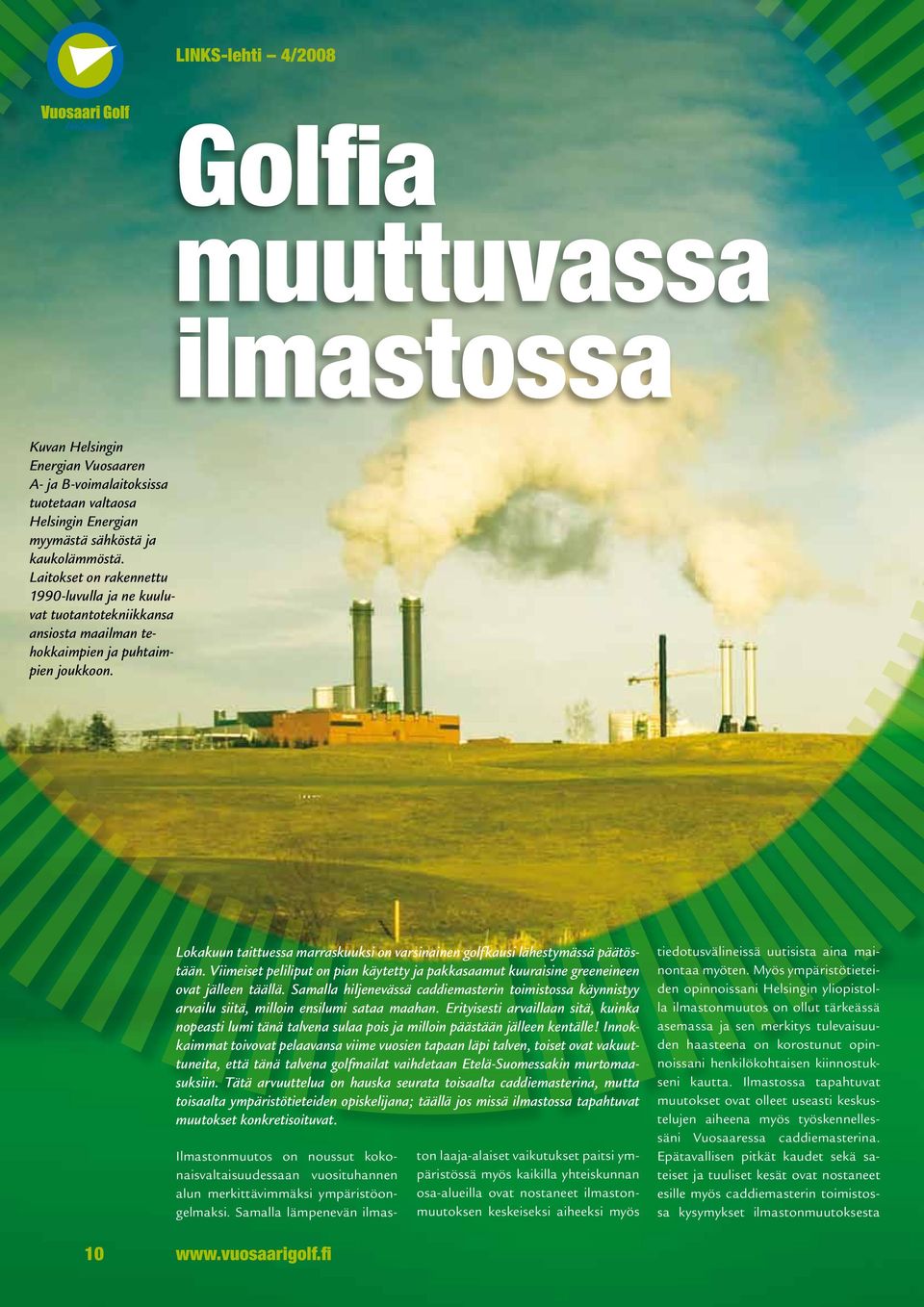 Lokakuun taittuessa marraskuuksi on varsinainen golfkausi lähestymässä päätöstään. Viimeiset peliliput on pian käytetty ja pakkasaamut kuuraisine greeneineen ovat jälleen täällä.