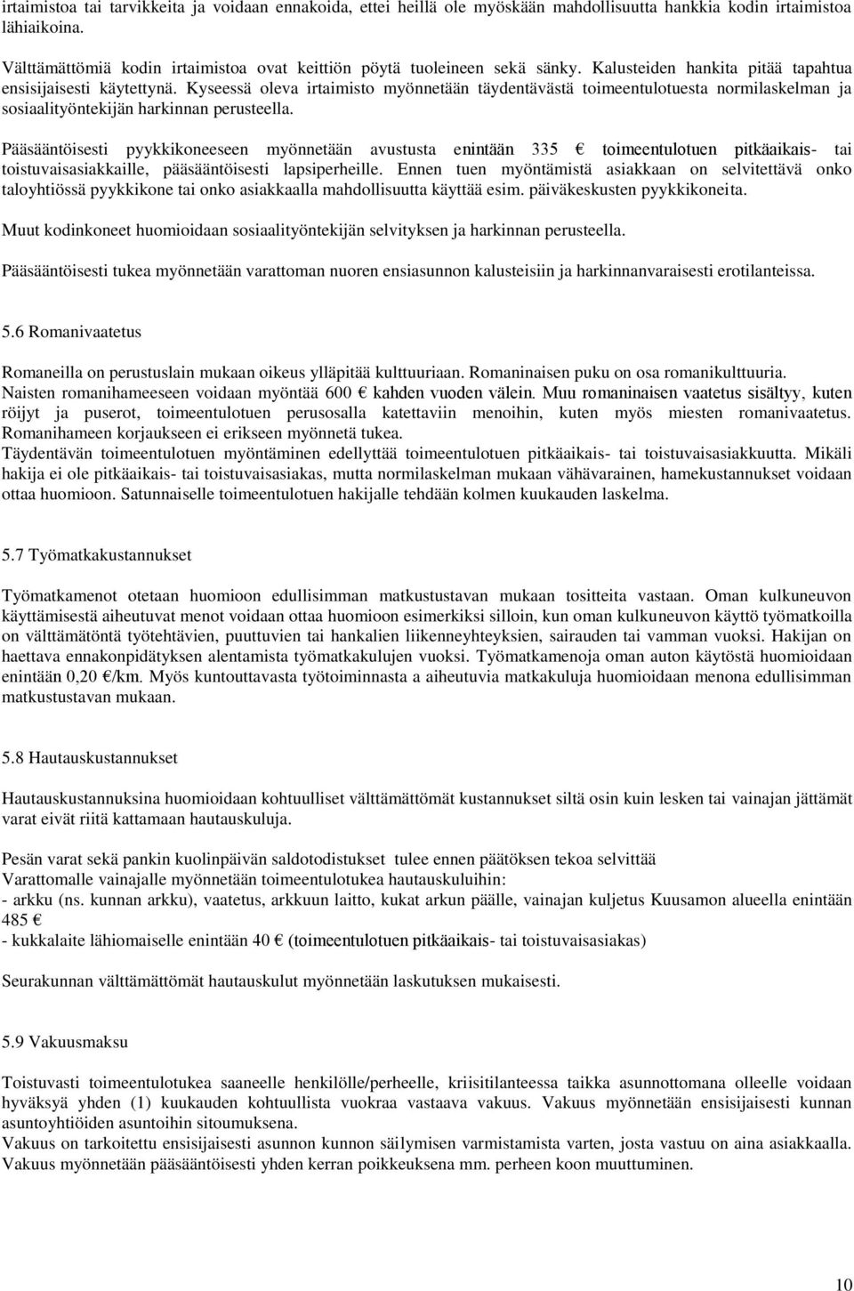 Kyseessä oleva irtaimisto myönnetään täydentävästä toimeentulotuesta normilaskelman ja sosiaalityöntekijän harkinnan perusteella.