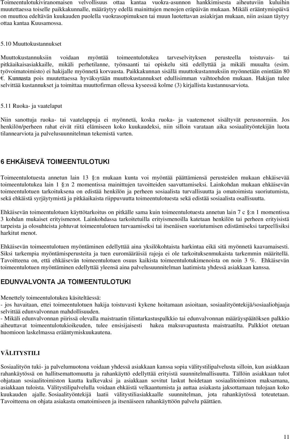 10 Muuttokustannukset Muuttokustannuksiin voidaan myöntää toimeentulotukea tarveselvityksen perusteella toistuvais- tai pitkäaikaisasiakkaille, mikäli perhetilanne, työnsaanti tai opiskelu sitä