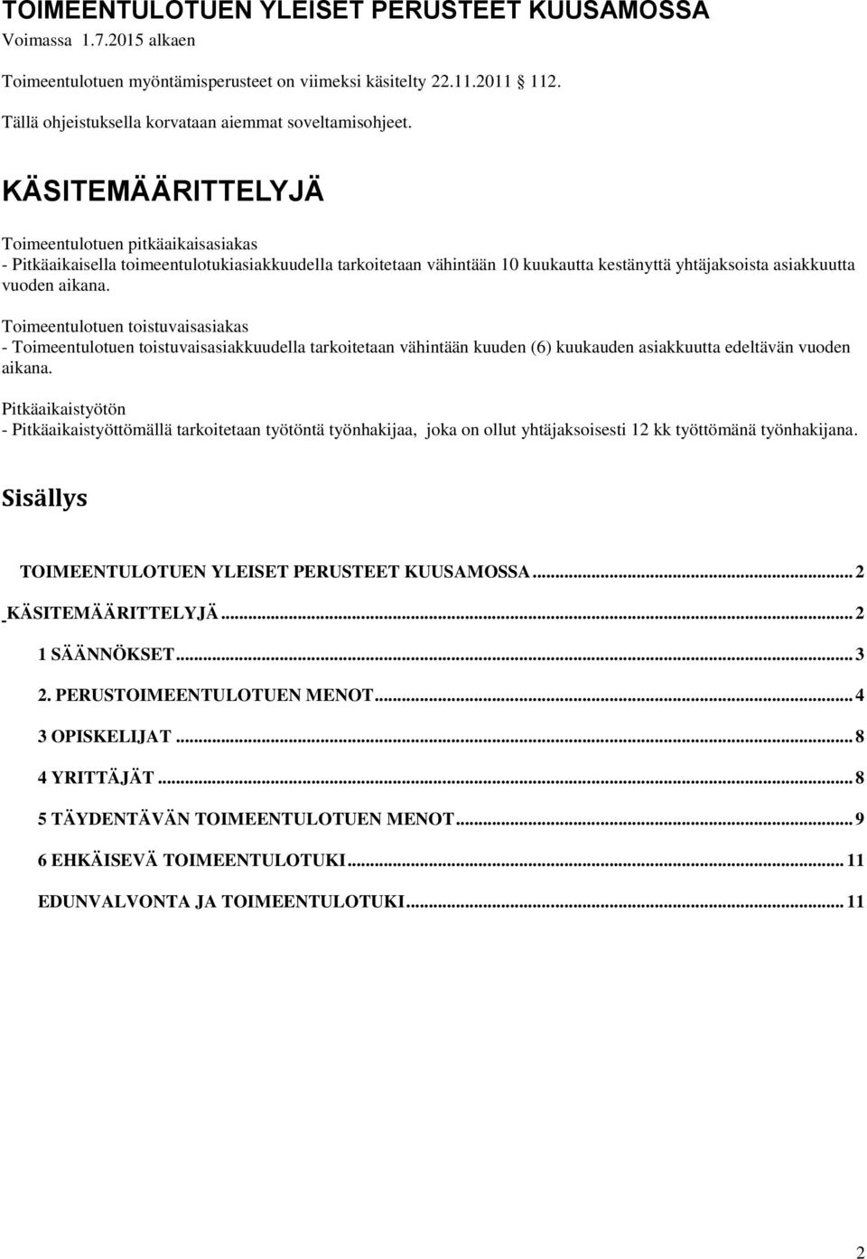 Toimeentulotuen toistuvaisasiakas - Toimeentulotuen toistuvaisasiakkuudella tarkoitetaan vähintään kuuden (6) kuukauden asiakkuutta edeltävän vuoden aikana.