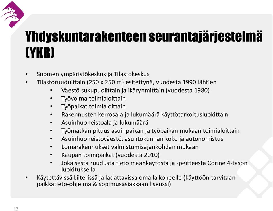 asuinpaikan ja työpaikan mukaan toimialoittain Asuinhuoneistoväestö, asuntokunnan koko ja autonomistus Lomarakennukset valmistumisajankohdan mukaan Kaupan toimipaikat (vuodesta 2010)