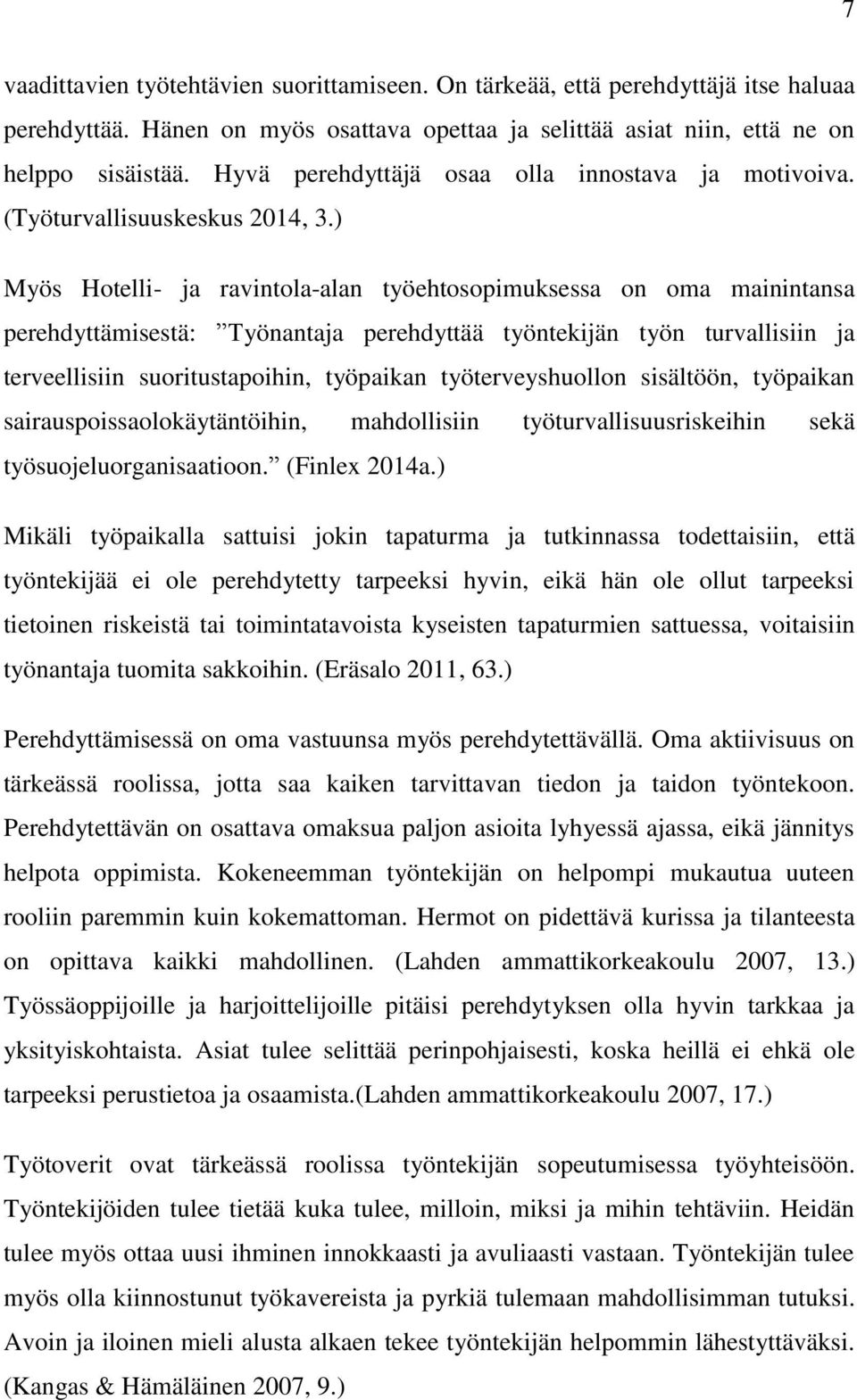 ) Myös Hotelli- ja ravintola-alan työehtosopimuksessa on oma mainintansa perehdyttämisestä: Työnantaja perehdyttää työntekijän työn turvallisiin ja terveellisiin suoritustapoihin, työpaikan