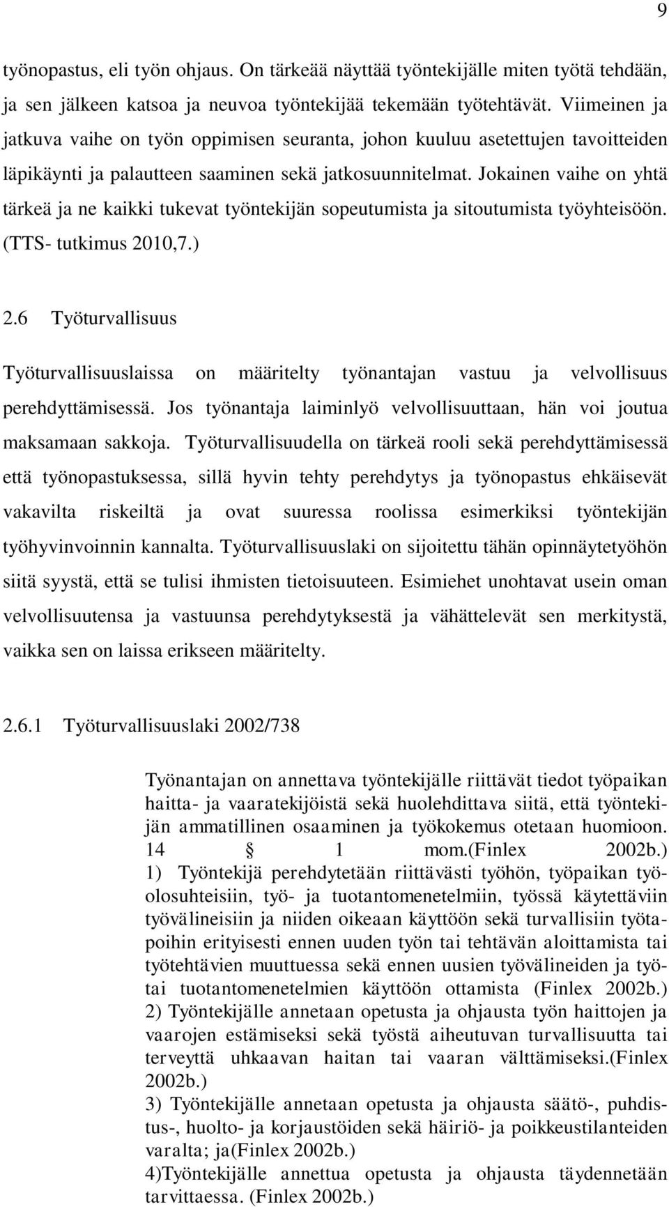 Jokainen vaihe on yhtä tärkeä ja ne kaikki tukevat työntekijän sopeutumista ja sitoutumista työyhteisöön. (TTS- tutkimus 2010,7.) 2.