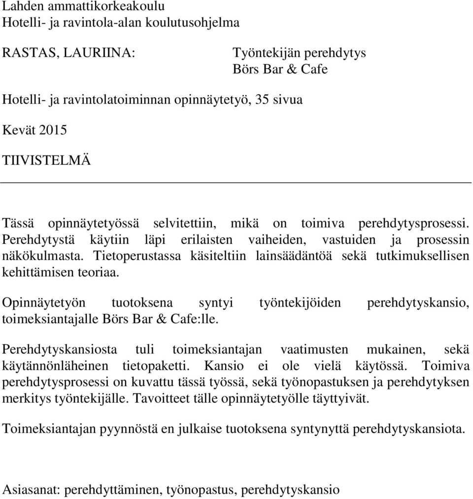 Tietoperustassa käsiteltiin lainsäädäntöä sekä tutkimuksellisen kehittämisen teoriaa. Opinnäytetyön tuotoksena syntyi työntekijöiden perehdytyskansio, toimeksiantajalle Börs Bar & Cafe:lle.