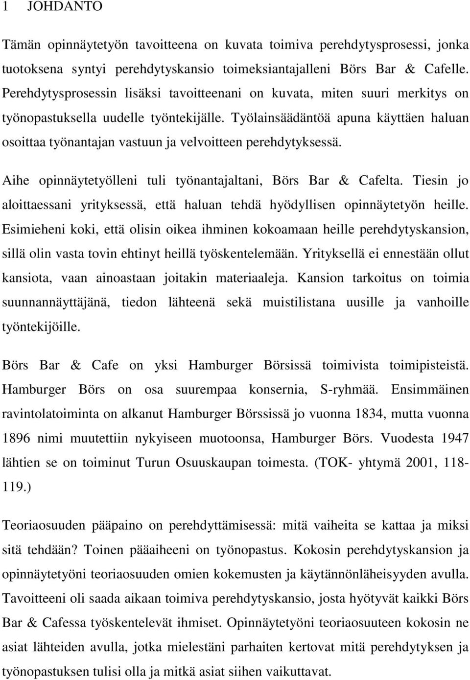 Työlainsäädäntöä apuna käyttäen haluan osoittaa työnantajan vastuun ja velvoitteen perehdytyksessä. Aihe opinnäytetyölleni tuli työnantajaltani, Börs Bar & Cafelta.