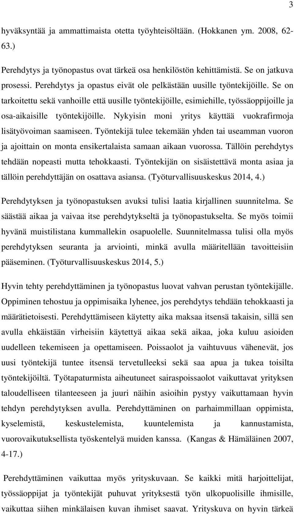 Nykyisin moni yritys käyttää vuokrafirmoja lisätyövoiman saamiseen. Työntekijä tulee tekemään yhden tai useamman vuoron ja ajoittain on monta ensikertalaista samaan aikaan vuorossa.