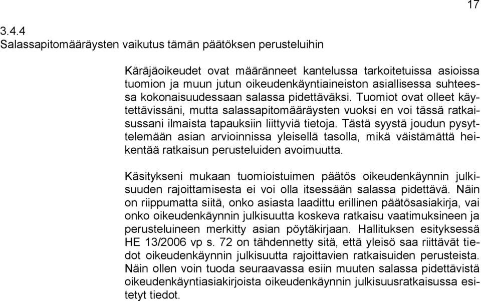 kokonaisuudessaan salassa pidettäväksi. Tuomiot ovat olleet käytettävissäni, mutta salassapitomääräysten vuoksi en voi tässä ratkaisussani ilmaista tapauksiin liittyviä tietoja.