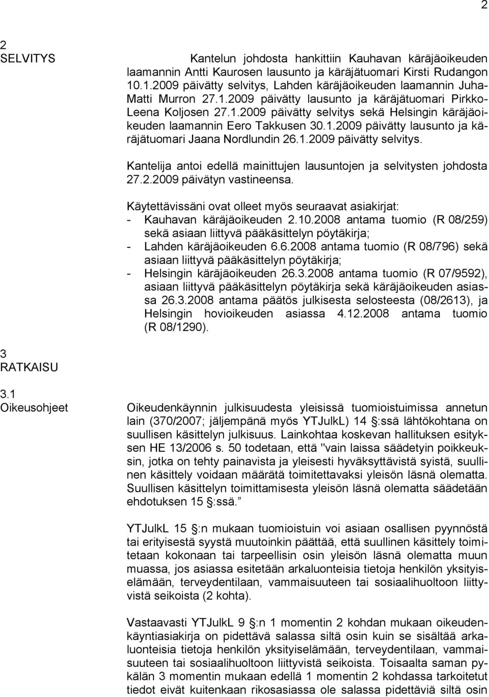 1.2009 päivätty lausunto ja käräjätuomari Jaana Nordlundin 26.1.2009 päivätty selvitys. Kantelija antoi edellä mainittujen lausuntojen ja selvitysten johdosta 27.2.2009 päivätyn vastineensa.