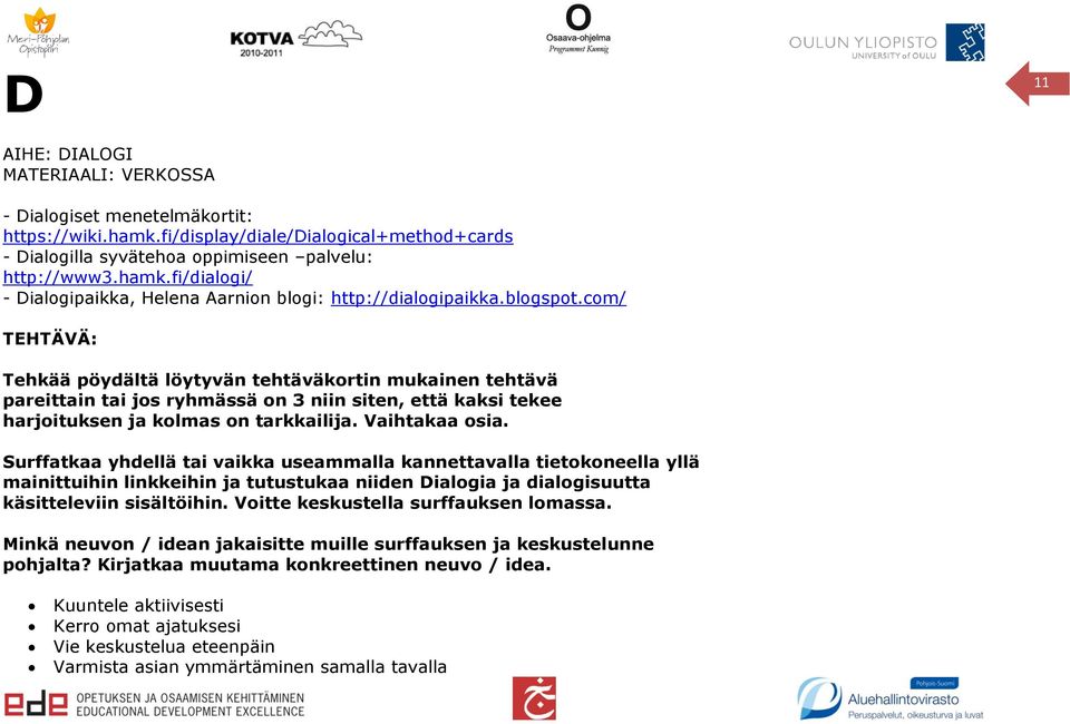 Surffatkaa yhdellä tai vaikka useammalla kannettavalla tietokoneella yllä mainittuihin linkkeihin ja tutustukaa niiden Dialogia ja dialogisuutta käsitteleviin sisältöihin.