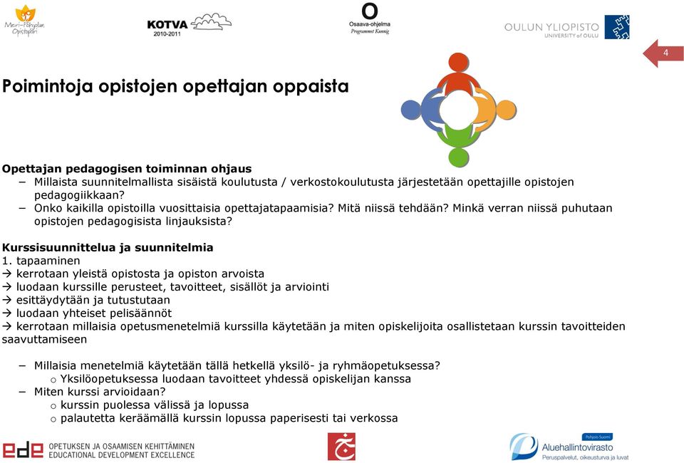 tapaaminen kerrotaan yleistä opistosta ja opiston arvoista luodaan kurssille perusteet, tavoitteet, sisällöt ja arviointi esittäydytään ja tutustutaan luodaan yhteiset pelisäännöt kerrotaan millaisia