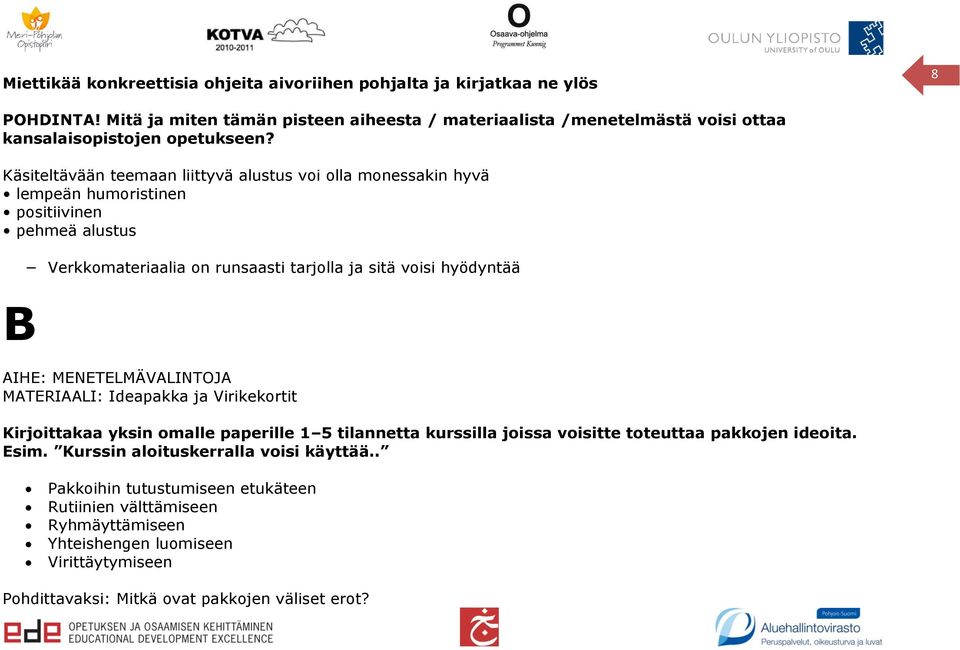 Käsiteltävään teemaan liittyvä alustus voi olla monessakin hyvä lempeän humoristinen positiivinen pehmeä alustus B Verkkomateriaalia on runsaasti tarjolla ja sitä voisi hyödyntää AIHE: