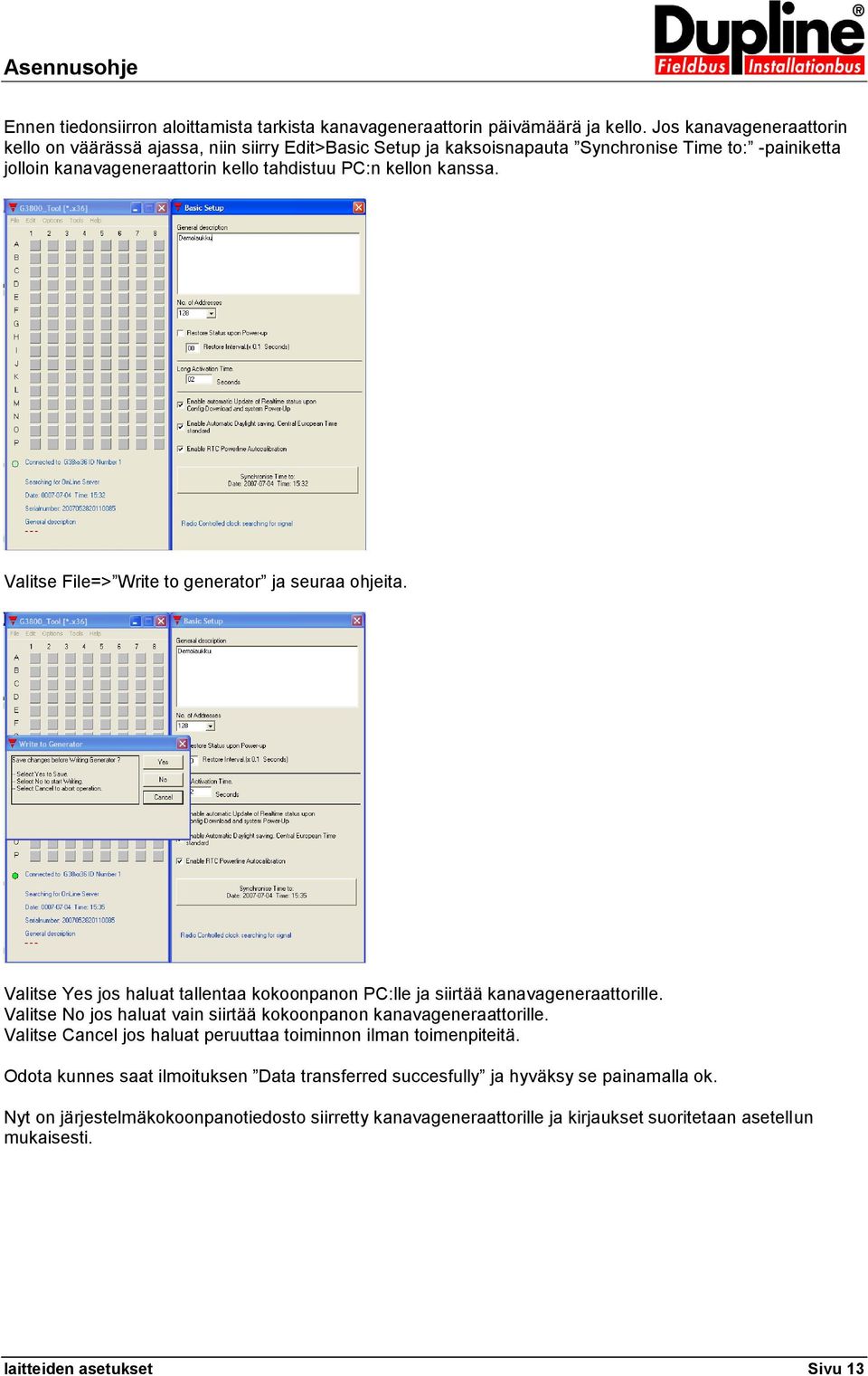 Valitse File=> Write to generator ja seuraa ohjeita. Valitse Yes jos haluat tallentaa kokoonpanon PC:lle ja siirtää kanavageneraattorille.