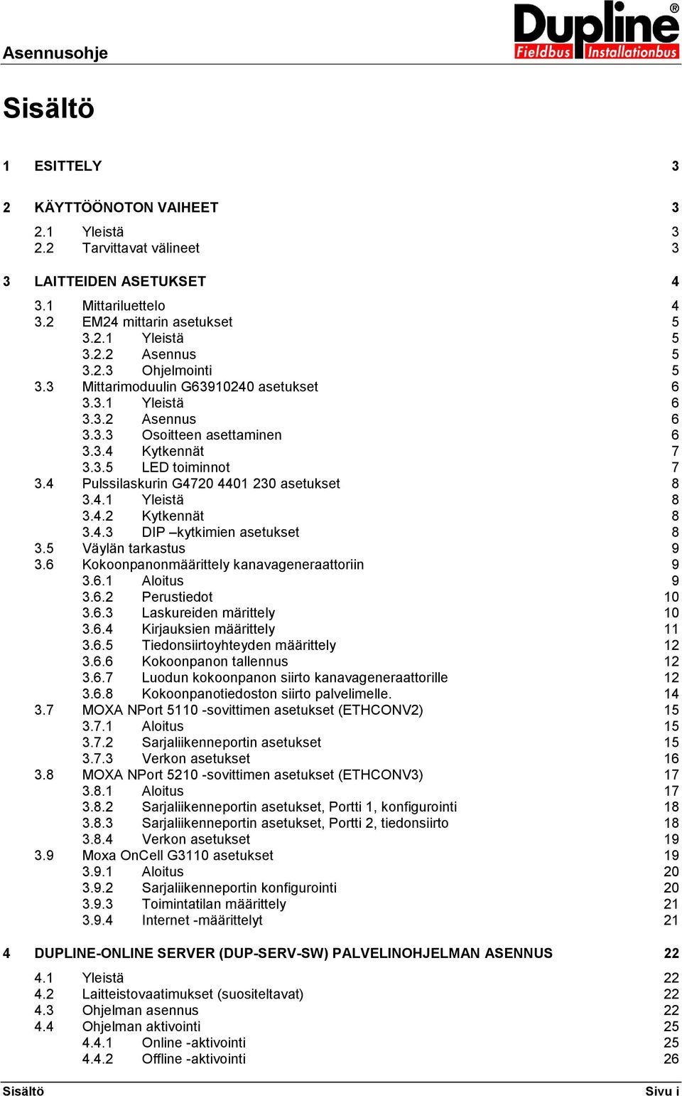 4.2 Kytkennät 8 3.4.3 DIP kytkimien asetukset 8 3.5 Väylän tarkastus 9 3.6 Kokoonpanonmäärittely kanavageneraattoriin 9 3.6.1 Aloitus 9 3.6.2 Perustiedot 10 3.6.3 Laskureiden märittely 10 3.6.4 Kirjauksien määrittely 11 3.