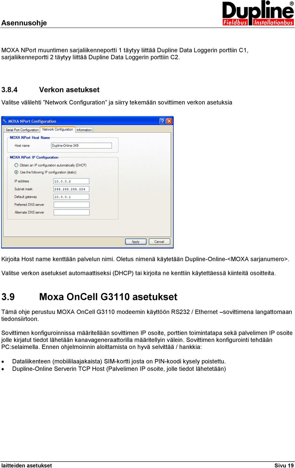 Oletus nimenä käytetään Dupline-Online-<MOXA sarjanumero>. Valitse verkon asetukset automaattiseksi (DHCP) tai kirjoita ne kenttiin käytettäessä kiinteitä osoitteita. 3.