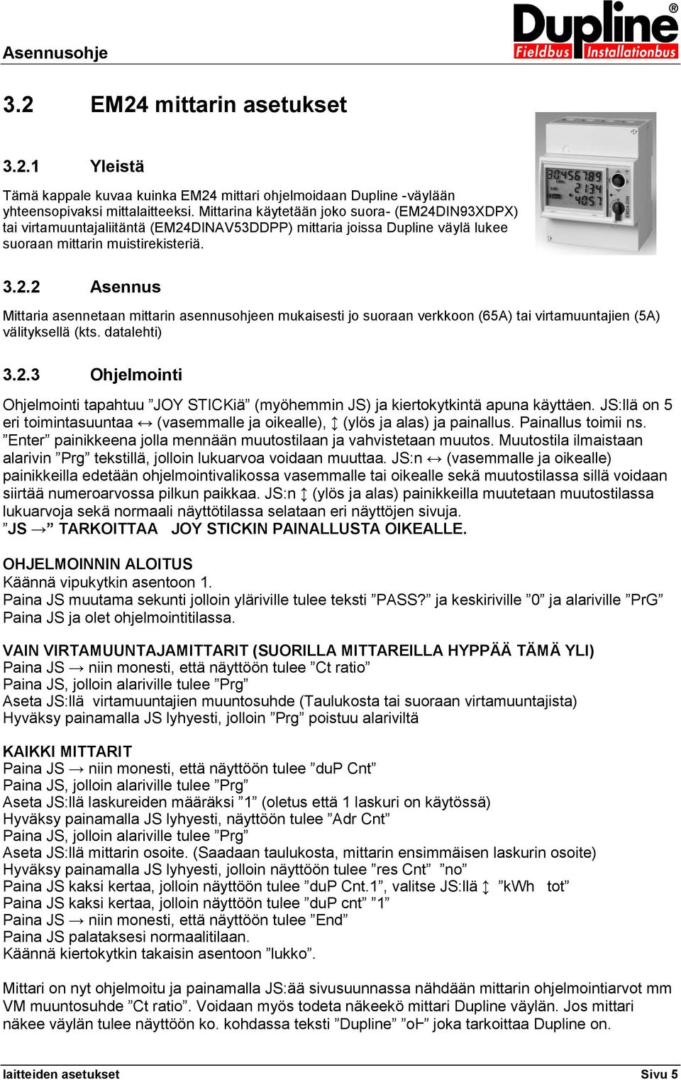 datalehti) 3.2.3 Ohjelmointi Ohjelmointi tapahtuu JOY STICKiä (myöhemmin JS) ja kiertokytkintä apuna käyttäen. JS:llä on 5 eri toimintasuuntaa (vasemmalle ja oikealle), (ylös ja alas) ja painallus.