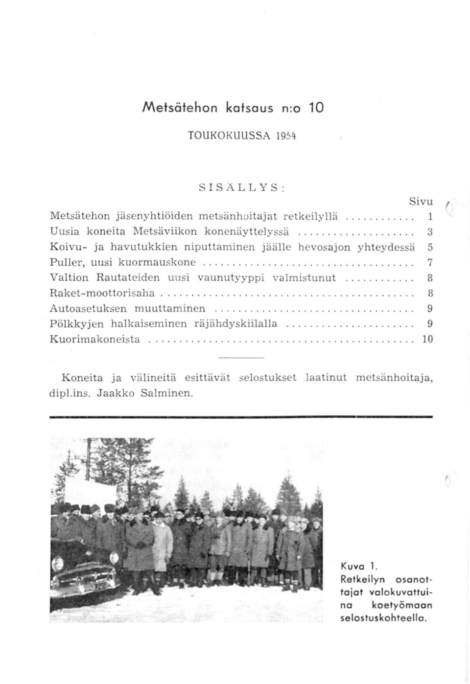 ...................... Autoasetuksen muuttaminen........................... Pölkkyjen halkaiseminen räjähdyskiilalla............ Sivu 9 Kuorimakoneista.